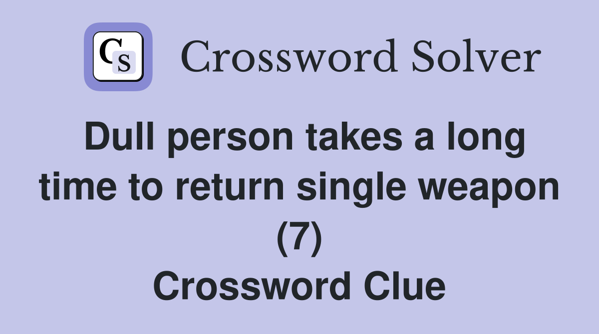 Dull person takes a long time to return single weapon (7) Crossword Clue