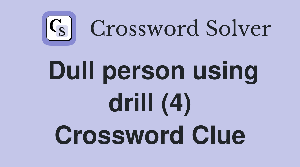 Dull person using drill (4) Crossword Clue