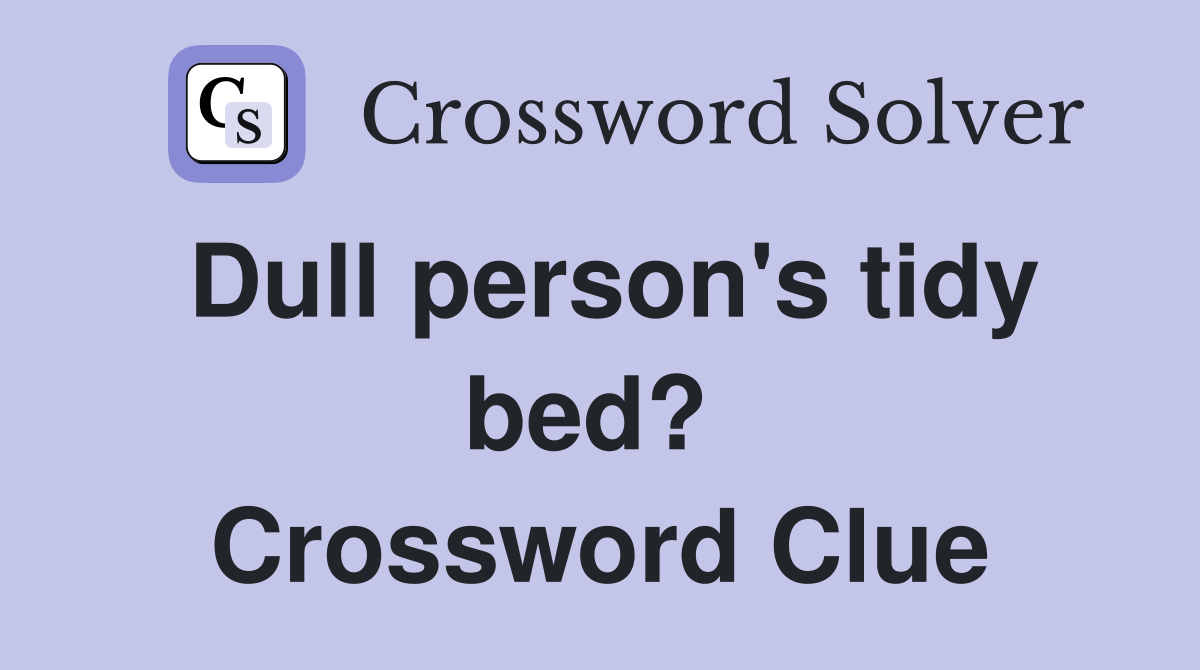 Dull person's tidy bed?  Crossword Clue