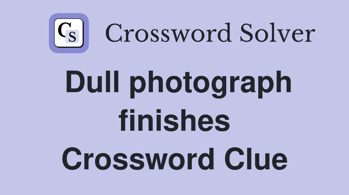 Dull photograph finishes Crossword Clue