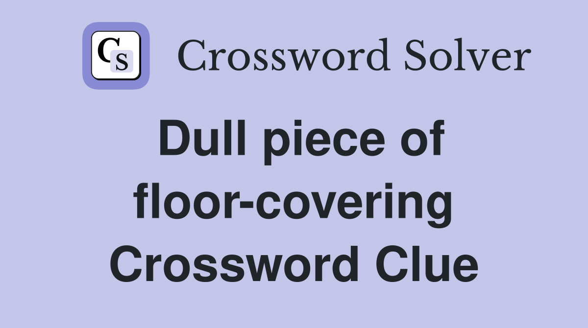 Dull piece of floor-covering Crossword Clue