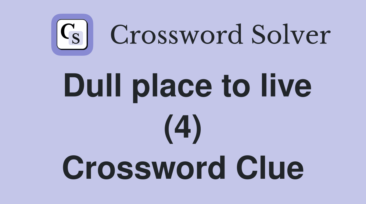 Dull place to live (4) Crossword Clue