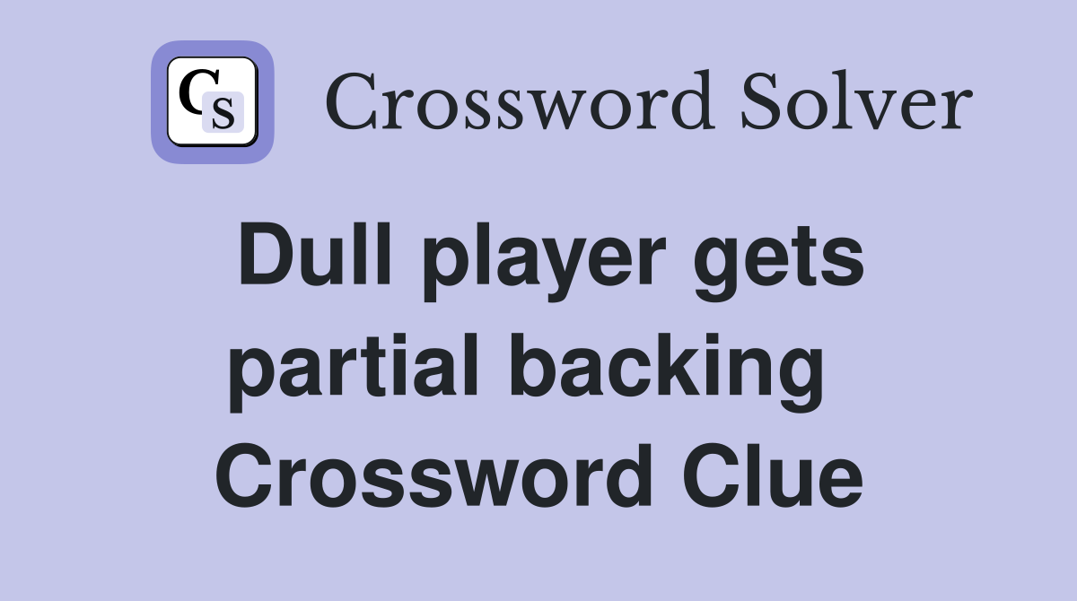 Dull player gets partial backing  Crossword Clue