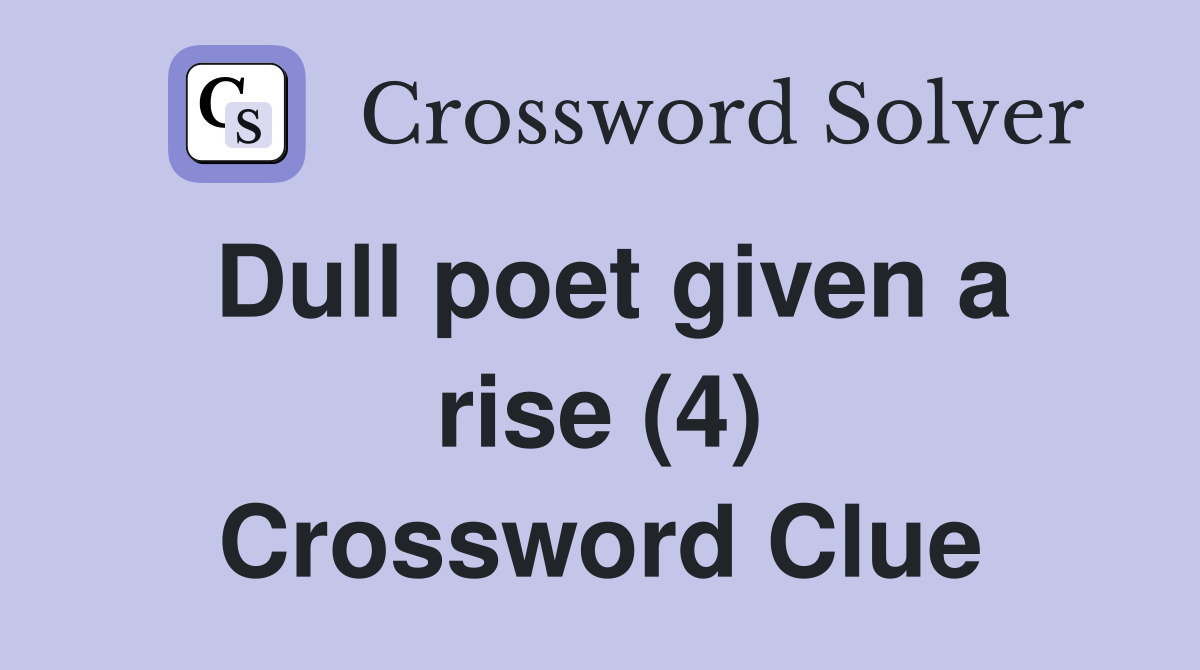 Dull poet given a rise (4) Crossword Clue