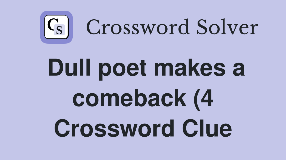 Dull poet makes a comeback (4) Crossword Clue Answers Crossword Solver Dull poet makes a comeback (4) Crossword Clue Answers Crossword Solver