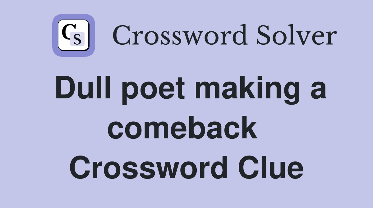 Dull poet making a comeback  Crossword Clue