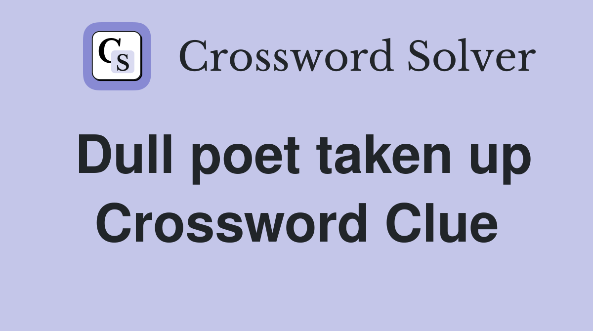 Dull poet taken up Crossword Clue