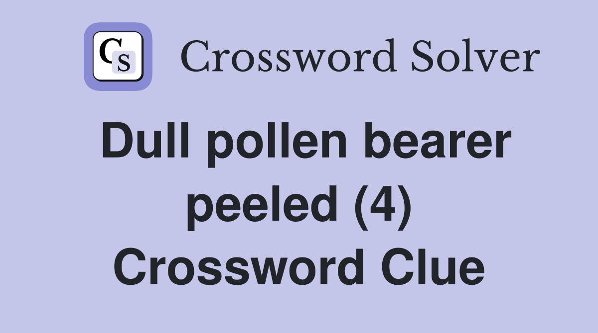 Dull pollen bearer peeled (4) Crossword Clue