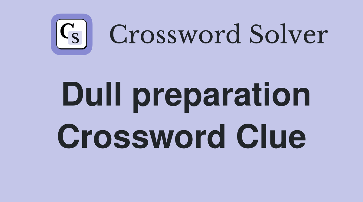 Dull preparation Crossword Clue