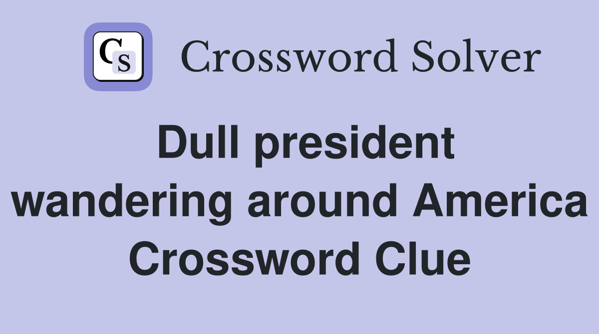 Dull president wandering around America Crossword Clue