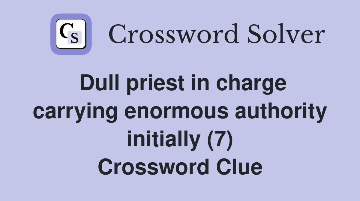Dull priest in charge carrying enormous authority initially (7) Crossword Clue