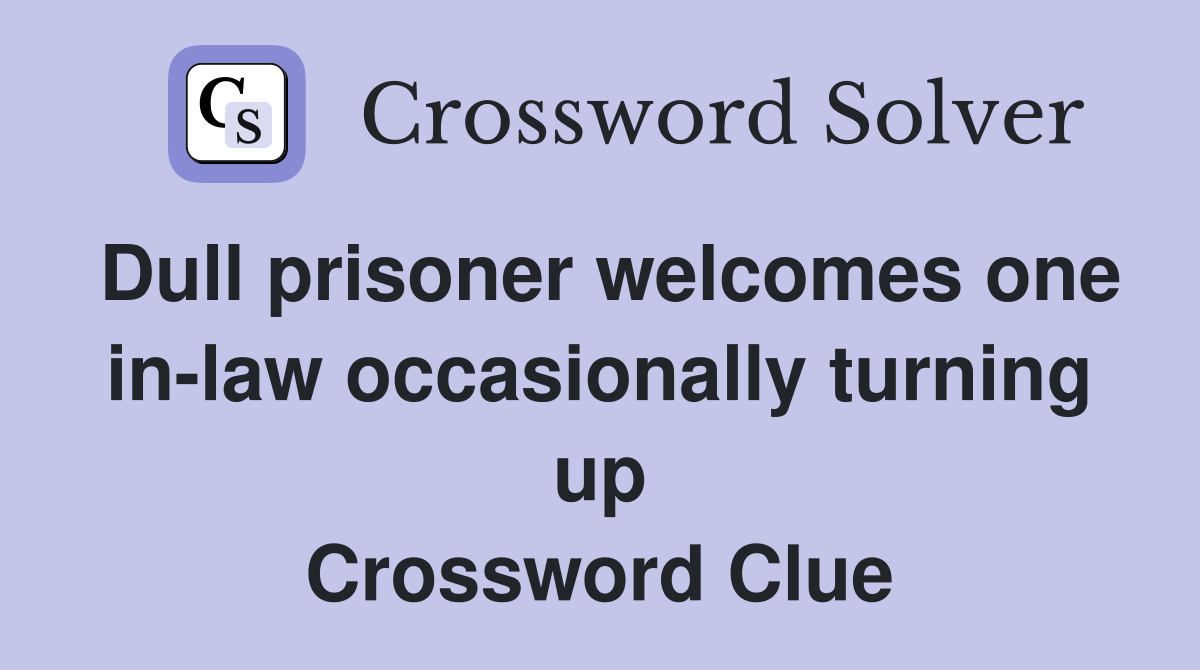 Dull prisoner welcomes one in-law occasionally turning up Crossword Clue
