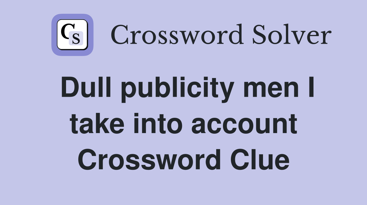 Dull publicity men I take into account Crossword Clue