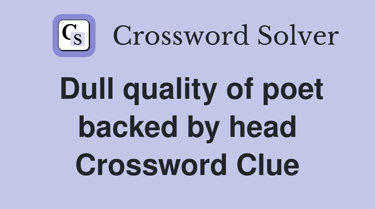 Dull quality of poet backed by head Crossword Clue