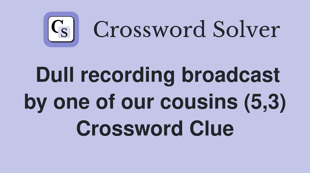 Dull recording broadcast by one of our cousins (5,3) Crossword Clue