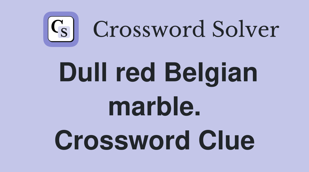 Dull red Belgian marble. Crossword Clue