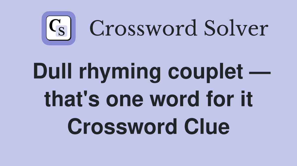Dull rhyming couplet — that's one word for it Crossword Clue