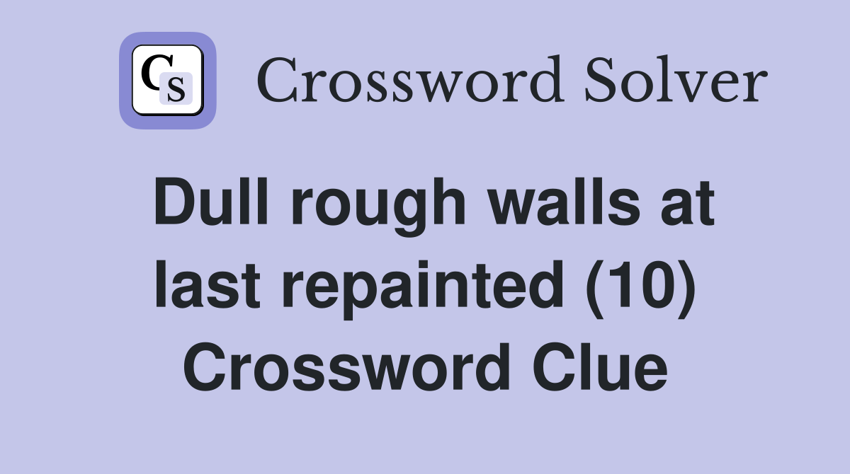 Dull rough walls at last repainted (10) Crossword Clue