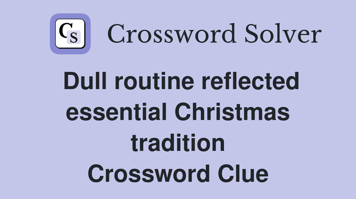 Dull routine reflected essential Christmas tradition Crossword Clue