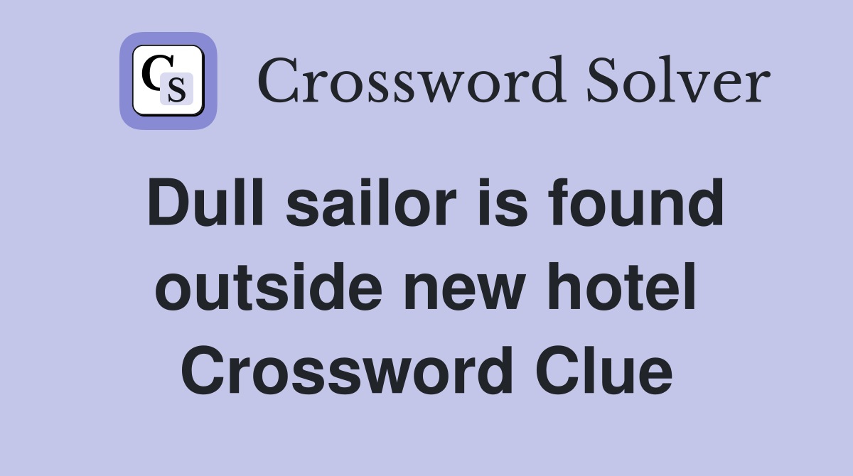 Dull sailor is found outside new hotel Crossword Clue