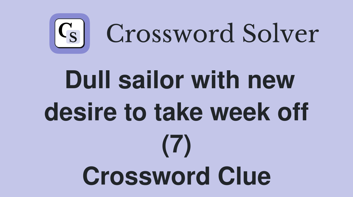 Dull sailor with new desire to take week off (7) Crossword Clue