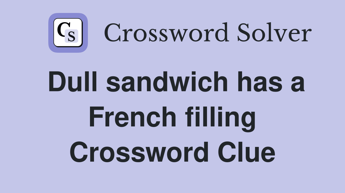 Dull sandwich has a French filling Crossword Clue