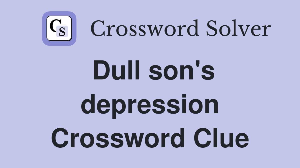 Dull son's depression Crossword Clue