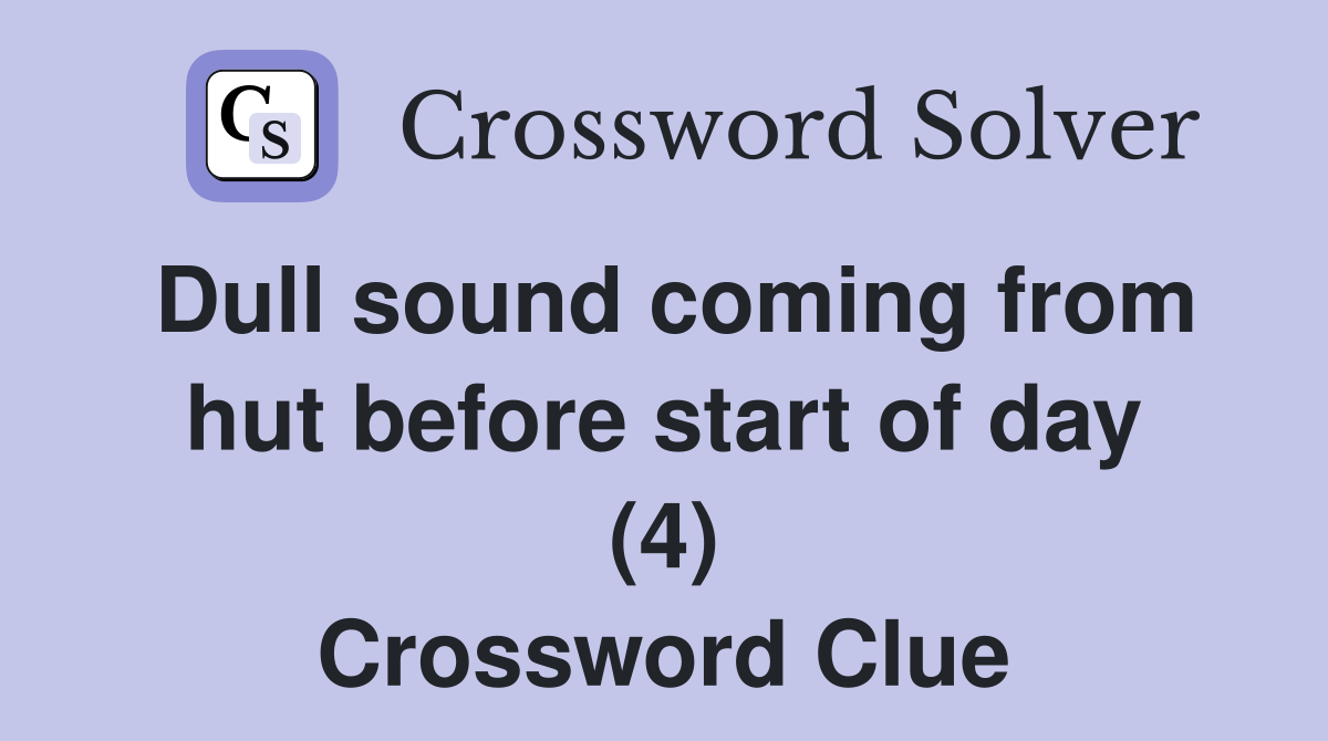 Dull sound coming from hut before start of day (4) Crossword Clue