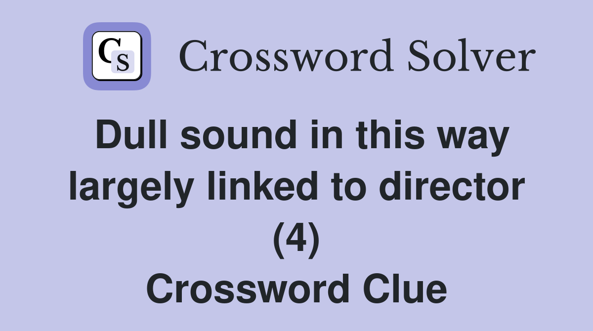 Dull sound in this way largely linked to director (4) Crossword Clue