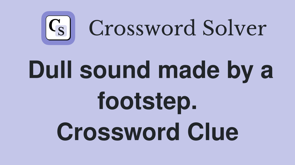 Dull sound made by a footstep. Crossword Clue