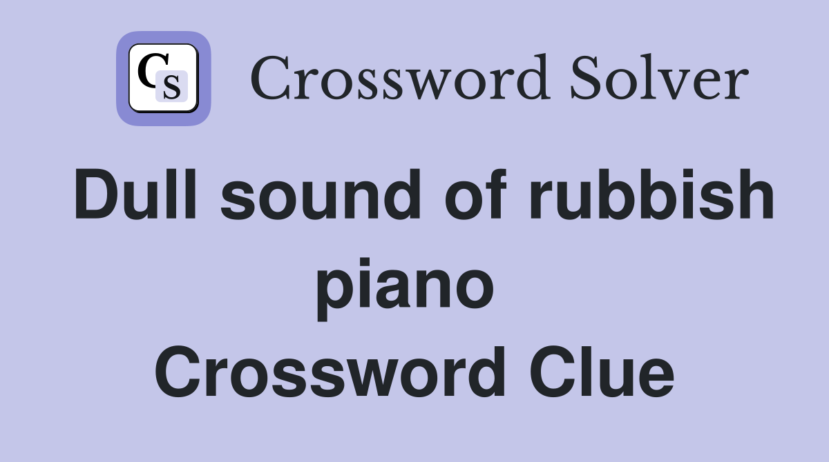 Dull sound of rubbish piano  Crossword Clue