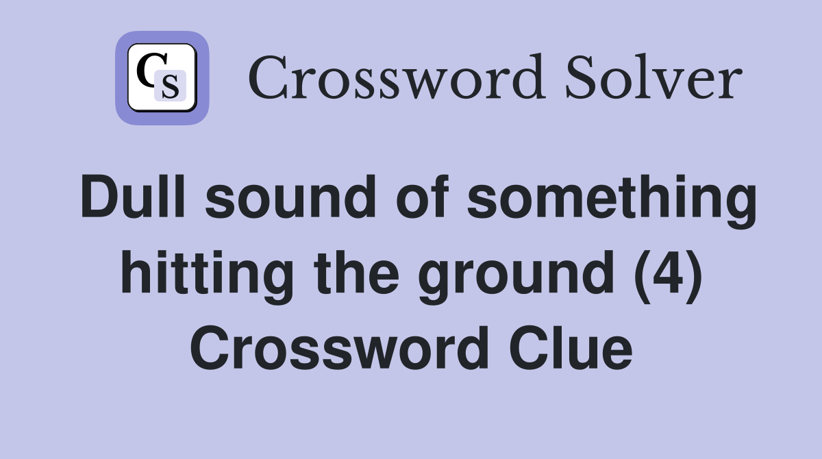 Dull sound of something hitting the ground (4) Crossword Clue