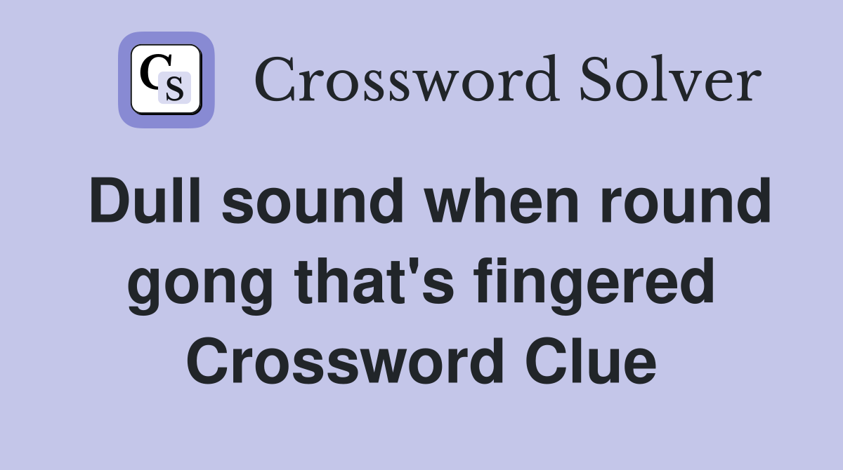 Dull sound when round gong that's fingered Crossword Clue