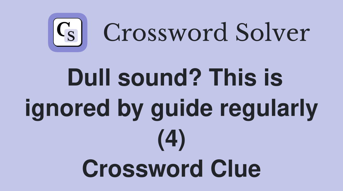 Dull sound? This is ignored by guide regularly (4) Crossword Clue