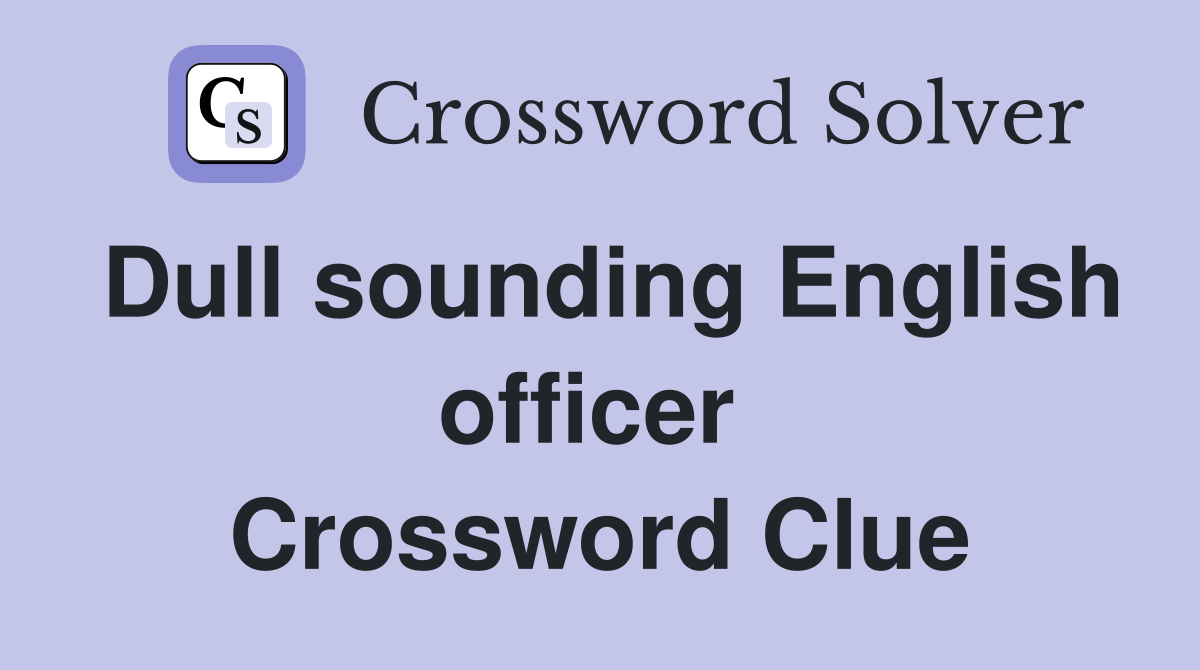 Dull sounding English officer  Crossword Clue