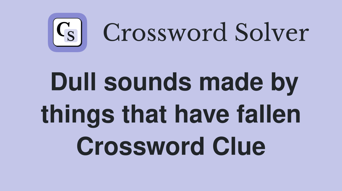 Dull sounds made by things that have fallen Crossword Clue