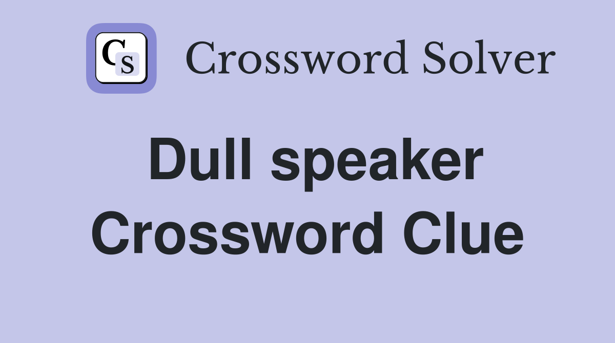 Dull speaker Crossword Clue