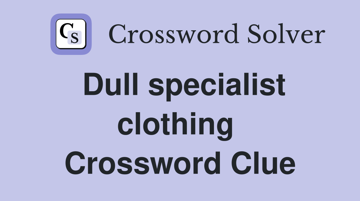 Dull specialist clothing  Crossword Clue