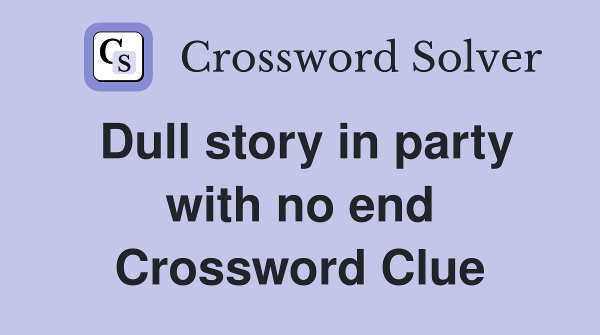 Dull story in party with no end Crossword Clue