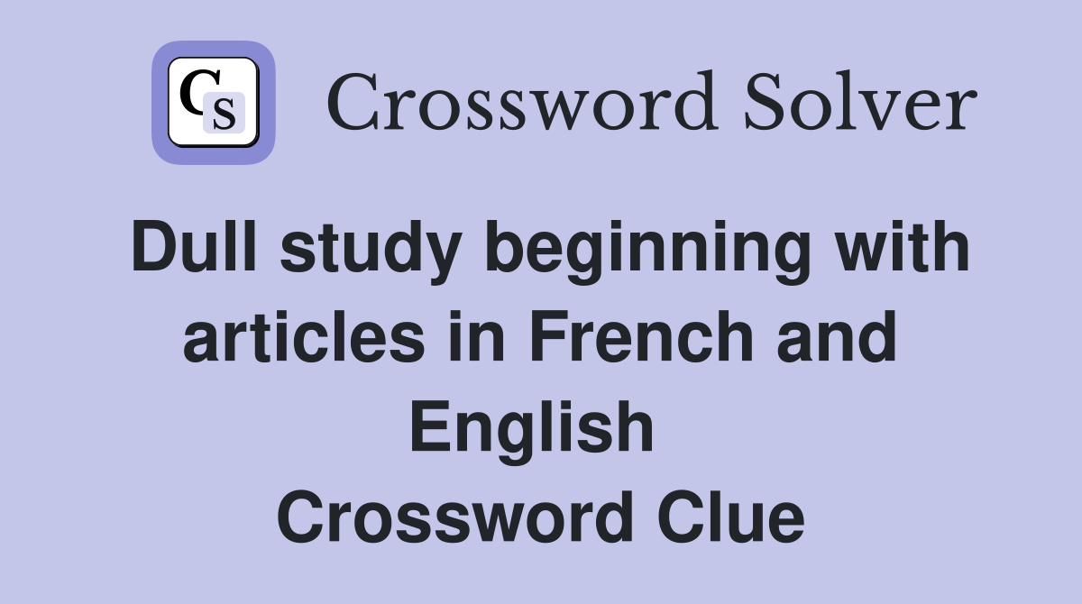 Dull study beginning with articles in French and English  Crossword Clue