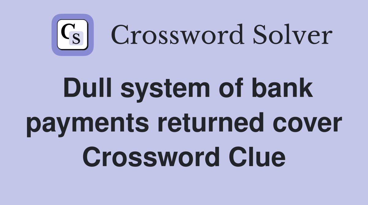 Dull system of bank payments returned cover Crossword Clue