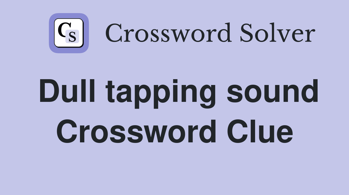 Dull tapping sound Crossword Clue