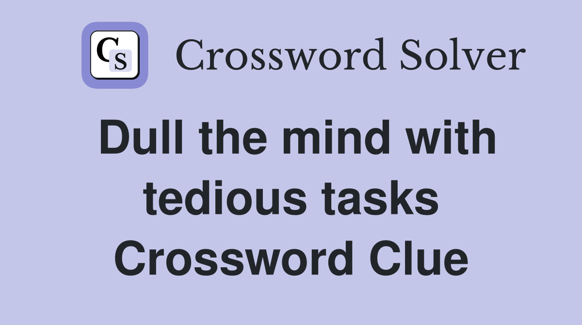 Dull the mind with tedious tasks Crossword Clue