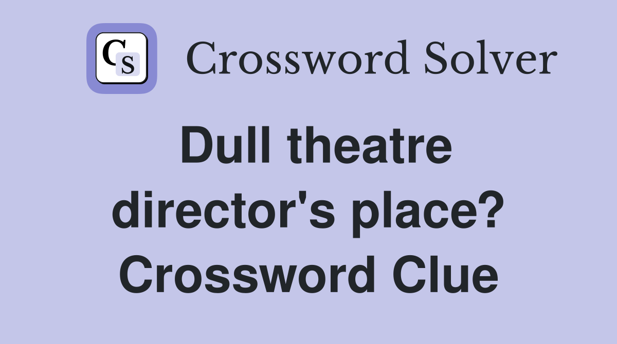 Dull theatre director's place? Crossword Clue