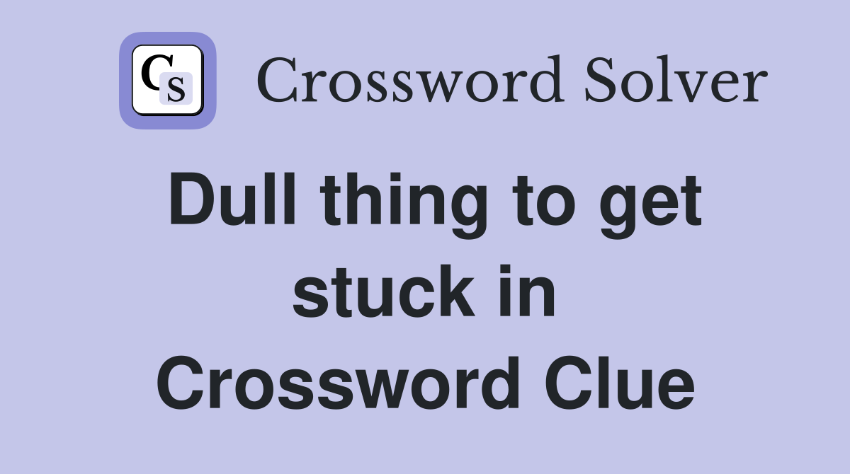 Dull thing to get stuck in Crossword Clue