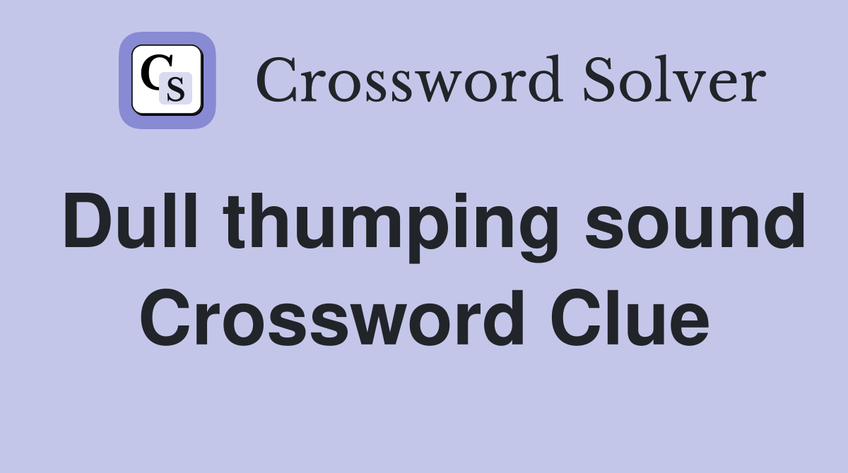 Dull thumping sound Crossword Clue