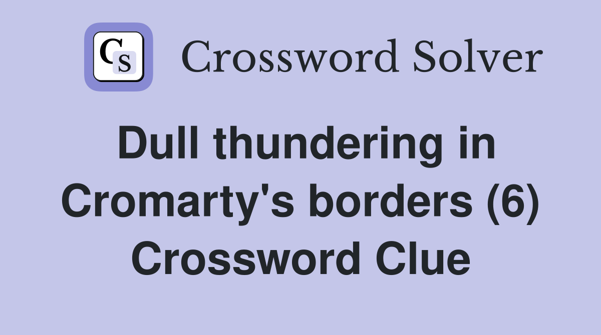 Dull thundering in Cromarty's borders (6) Crossword Clue
