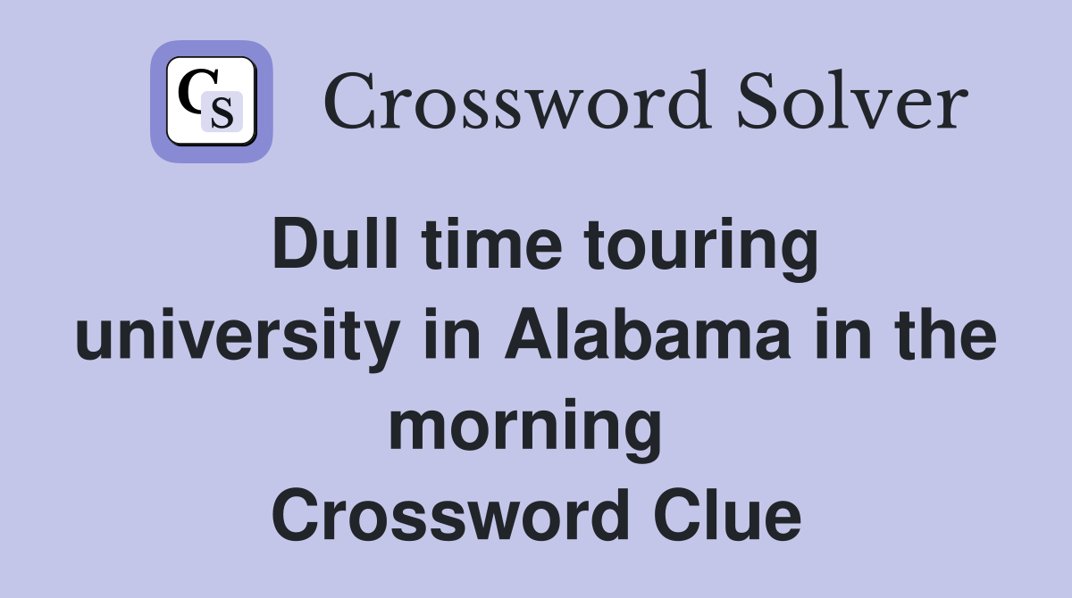 Dull time touring university in Alabama in the morning  Crossword Clue