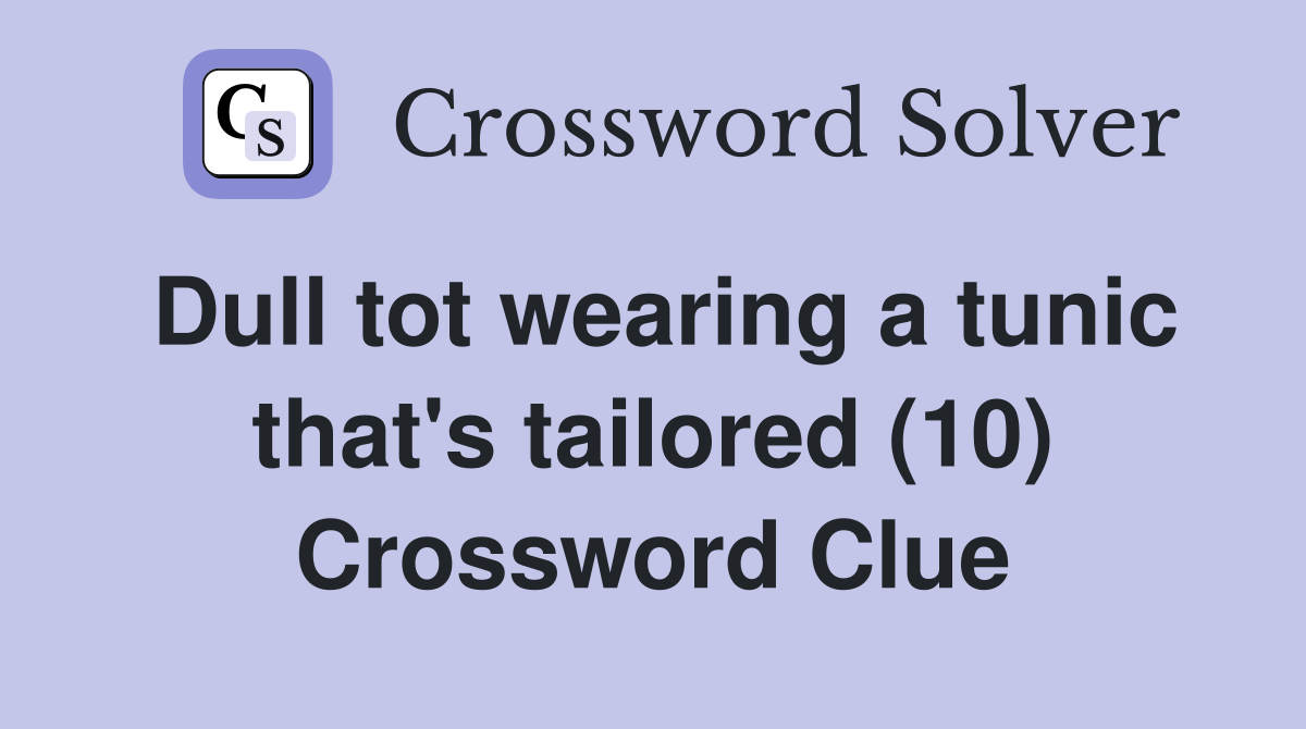 Dull tot wearing a tunic that's tailored (10) Crossword Clue