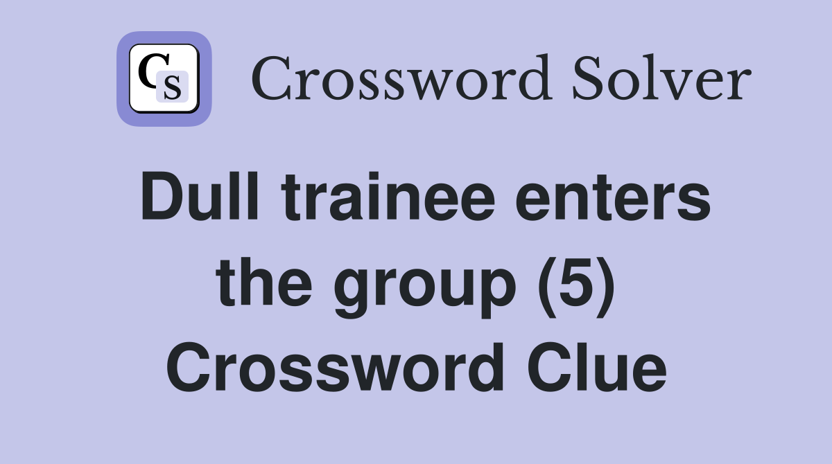 Dull trainee enters the group (5) Crossword Clue